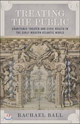 Treating the Public: Charitable Theater and Civic Health in the Early Modern Atlantic World