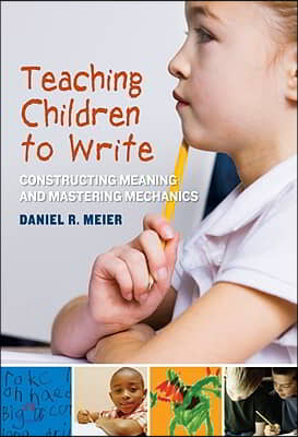 Teaching Children to Write: Constructing Meaning and Mastering Mechanics