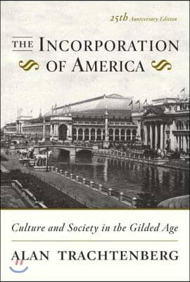 The Incorporation of America: Culture and Society in the Gilded Age