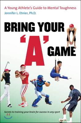 Bring Your a Game: A Young Athlete&#39;s Guide to Mental Toughness