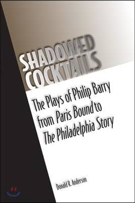 Shadowed Cocktails: The Plays of Philip Barry from Paris Bound to the Philadelphia Story