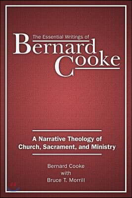 The Essential Writings of Bernard Cooke: A Narrative Theology of Church, Sacrament, and Ministry