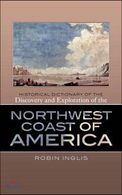 Historical Dictionary of The Discovery and Exploration of the Northwest Coast of America