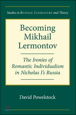 Becoming Mikhail Lermontov: The Ironies of Romantic Individualism in Nicholas I&#39;s Russia