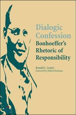 Dialogic Confession: Bonhoeffer&#39;s Rhetoric of Responsibility