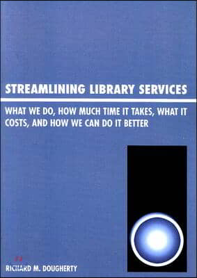 Streamlining Library Services: What We Do, How Much Time It Takes, What It Costs, and How We Can Do It Better