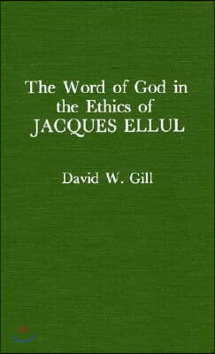 Word of God in the Ethics of Jacques Ellul (Atla Monograph Series)