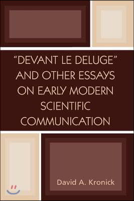 &#39;Devant Le Deluge&#39; and Other Essays on Early Modern Scientific Communication