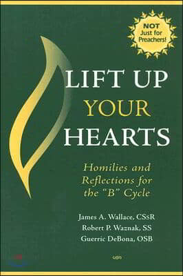 Lift Up Your Hearts: Homilies and Reflections for the &quot;b&quot; Cycle