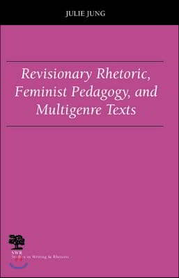 Revisionary Rhetoric, Feminist Pedagogy, and Multigenre Texts