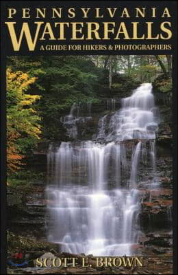 Pennsylvania Waterfalls: A Guide for Hikers &amp; Photographers