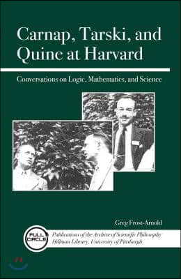 Carnap, Tarski, and Quine at Harvard: Conversations on Logic, Mathematics, and Science