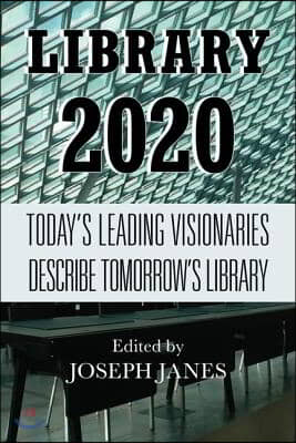 Library 2020: Today&#39;s Leading Visionaries Describe Tomorrow&#39;s Library