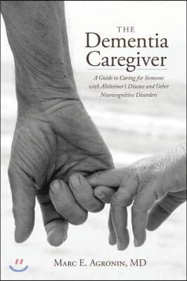 The Dementia Caregiver: A Guide to Caring for Someone with Alzheimer&#39;s Disease and Other Neurocognitive Disorders