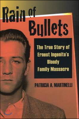 Rain of Bullets: The True Story of Ernest Ingenito&#39;s Bloody Family Massacre