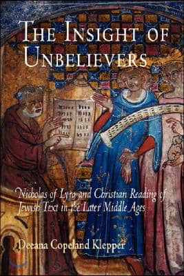 The Insight of Unbelievers: Nicholas of Lyra and Christian Reading of Jewish Text in the Later Middle Ages