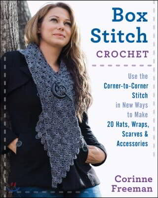 Box Stitch Crochet: Use the Corner-To-Corner Stitch in New Ways to Make 20 Hats, Wraps, Scarves & Accessories