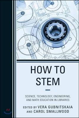 How to Stem: Science, Technology, Engineering, and Math Education in Libraries