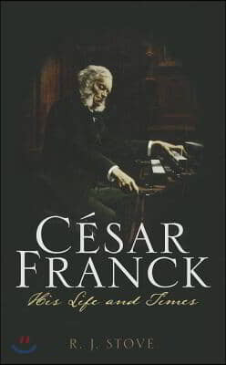 Cesar Franck: His Life and Times