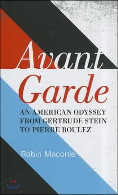 Avant Garde: An American Odyssey from Gertrude Stein to Pierre Boulez