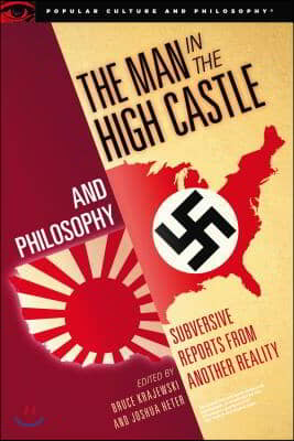 The Man in the High Castle and Philosophy: Subversive Reports from Another Reality