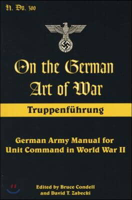 On the German Art of War: Truppenf++hrung: German Army Manual for Unit Command in World War II