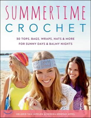 Summertime Crochet: 30 Tops, Bags, Wraps, Hats &amp; More for Sunny Days &amp; Balmy Nights