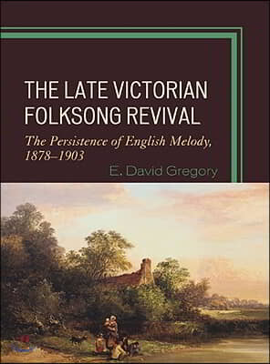 The Late Victorian Folksong Revival: The Persistence of English Melody, 1878-1903