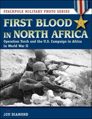 First Blood in North Africa: Operation Torch and the U.S. Campaign in Africa in WWII