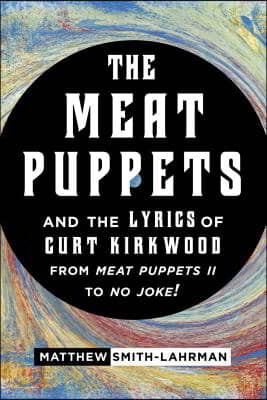 The Meat Puppets and the Lyrics of Curt Kirkwood from Meat Puppets II to No Joke!