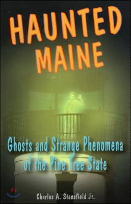 Haunted Maine: Ghosts and Strange Phenomena of the Pine Tree State