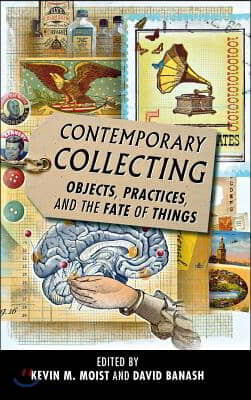 Contemporary Collecting: Objects, Practices, and the Fate of Things