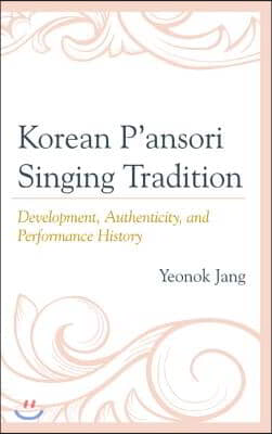 Korean P&#39;ansori Singing Tradition: Development, Authenticity, and Performance History