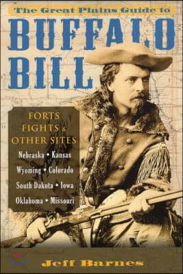 Great Plains Guide to Buffalo Bill: Forts, Fights & Other Sites