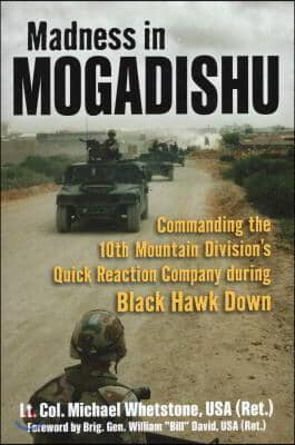 Madness in Mogadishu: Commanding the 10th Mountain Division's Quick Reaction Company During Black Hawk Down