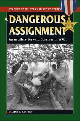 Dangerous Assignment: An Artillery Forward Observer in World War II