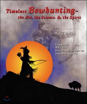 Timeless Bowhunting: The Art, The Science, The Spirit