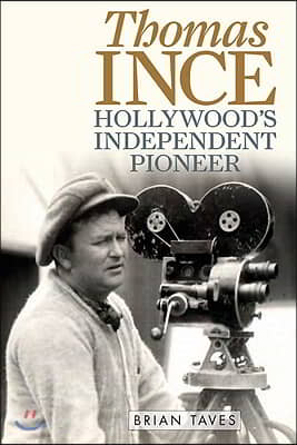 Thomas Ince: Hollywood&#39;s Independent Pioneer