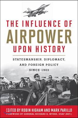 The Influence of Airpower Upon History: Statesmanship, Diplomacy, and Foreign Policy Since 1903