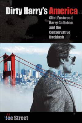 Dirty Harry's America: Clint Eastwood, Harry Callahan, and the Conservative Backlash