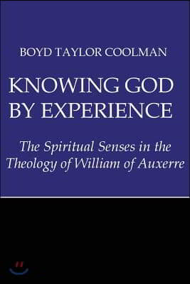 Knowing God by Experience: The Spiritual Senses in the Theology of William of Auxerre