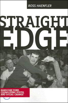 Straight Edge: Hardcore Punk, Clean Living Youth, and Social Change