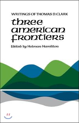 Three American Frontiers: Writings of Thomas D. Clark