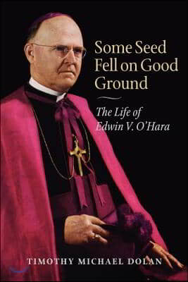 Some Seed Fell on Good Ground: The Life of Edwin V. O&#39;Hara