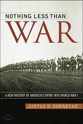 Nothing Less Than War: A New History of America's Entry Into World War I