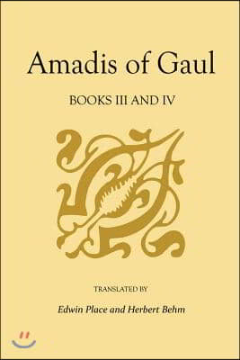 Amadis of Gaul, Books III and IV: A Novel of Chivalry of the 14th Century Presumably First Writtenin Spanish