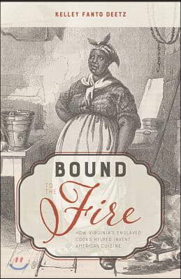 Bound to the Fire: How Virginia&#39;s Enslaved Cooks Helped Invent American Cuisine