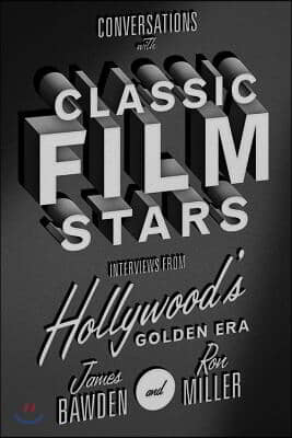 Conversations with Classic Film Stars: Interviews from Hollywood&#39;s Golden Era