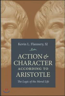 Action & Character According to Aristotle: The Logic of the Moral Life