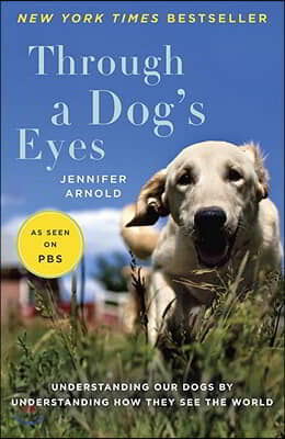 Through a Dog&#39;s Eyes: Understanding Our Dogs by Understanding How They See the World